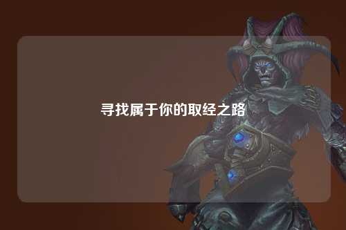 尋找屬于你的取經(jīng)之路