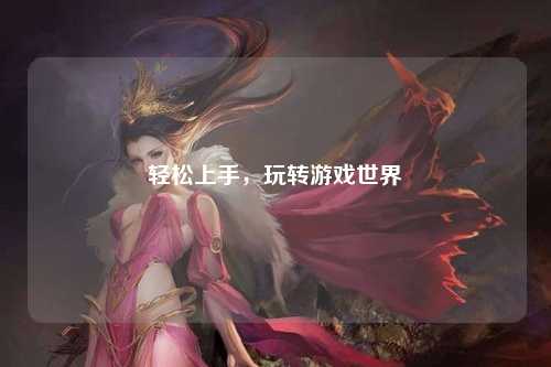 輕松上手，玩轉游戲世界