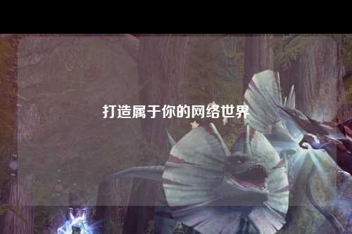 打造屬于你的網(wǎng)絡(luò)世界