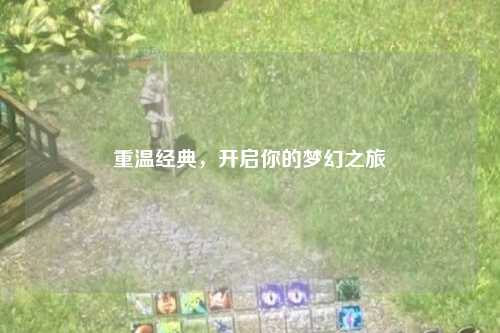 重溫經(jīng)典，開啟你的夢幻之旅