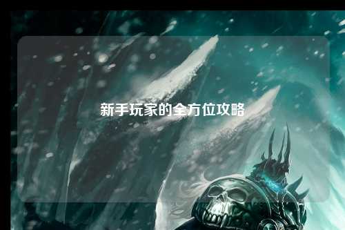 新手玩家的全方位攻略