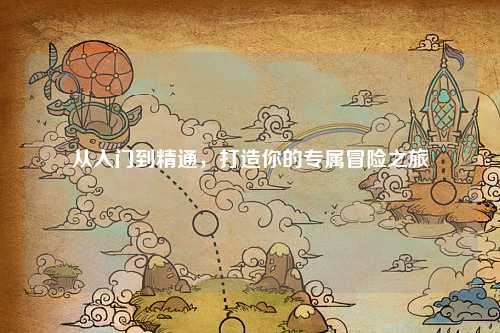 從入門到精通，打造你的專屬冒險之旅