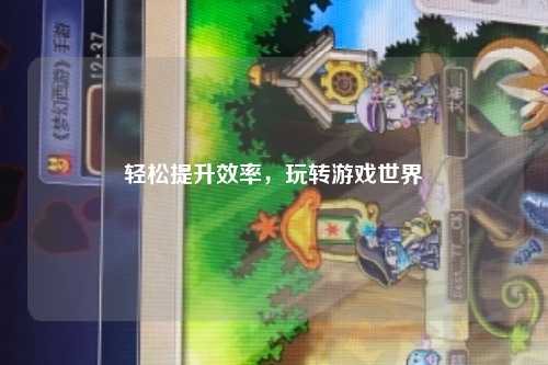 輕松提升效率，玩轉(zhuǎn)游戲世界