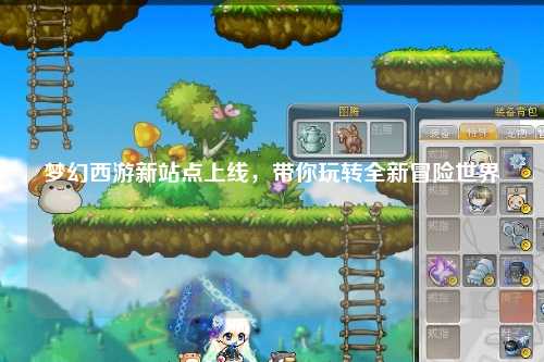 夢(mèng)幻西游新站點(diǎn)上線，帶你玩轉(zhuǎn)全新冒險(xiǎn)世界