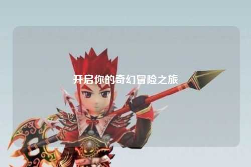 開啟你的奇幻冒險(xiǎn)之旅