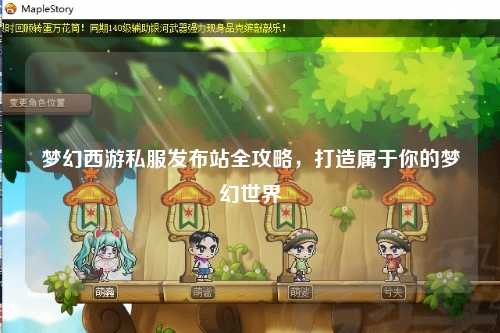 夢幻西游私服發(fā)布站全攻略，打造屬于你的夢幻世界