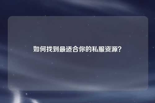 如何找到最適合你的私服資源？