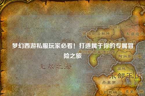 夢(mèng)幻西游私服玩家必看！打造屬于你的專屬冒險(xiǎn)之旅