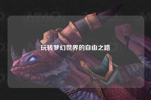 玩轉(zhuǎn)夢幻世界的自由之路