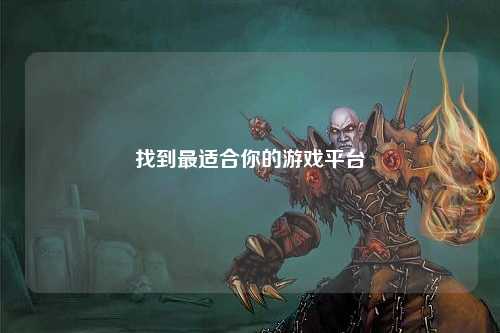 找到最適合你的游戲平臺(tái)