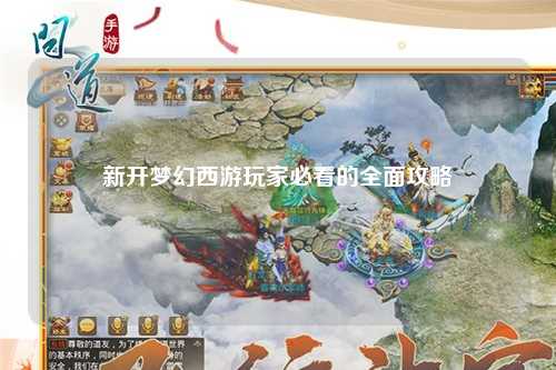新開夢(mèng)幻西游玩家必看的全面攻略