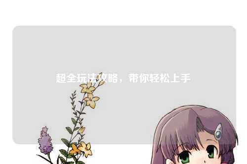 超全玩法攻略，帶你輕松上手