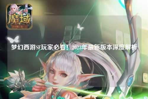 夢幻西游SF玩家必看！2023年最新版本深度解析