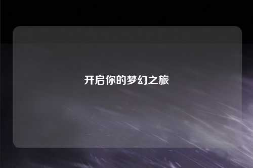 開(kāi)啟你的夢(mèng)幻之旅