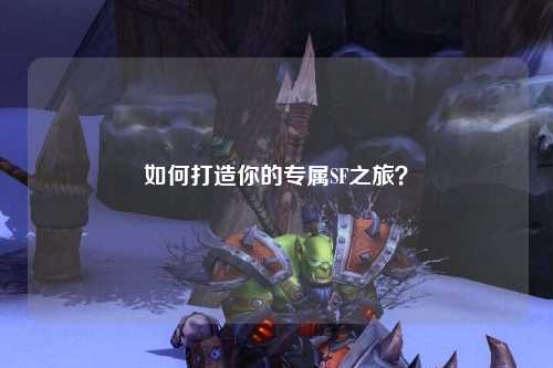 如何打造你的專屬SF之旅？