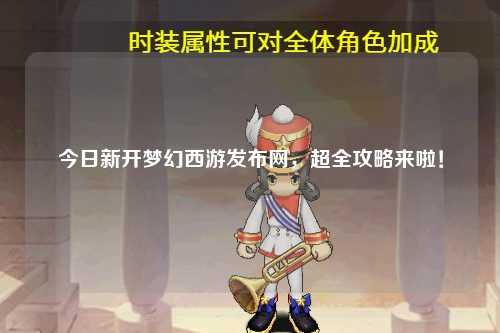 今日新開(kāi)夢(mèng)幻西游發(fā)布網(wǎng)，超全攻略來(lái)啦！