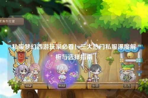 私服夢幻西游玩家必看！三大熱門私服深度解析與選擇指南