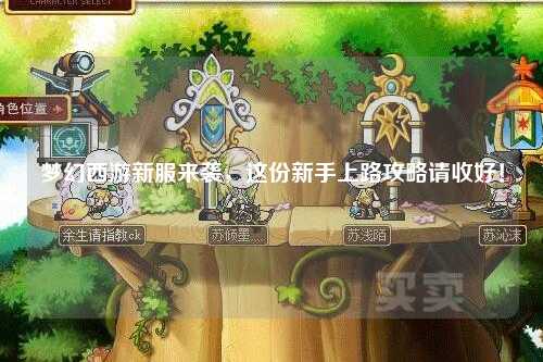 夢幻西游新服來襲，這份新手上路攻略請收好！