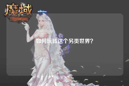 如何玩轉(zhuǎn)這個(gè)另類世界？