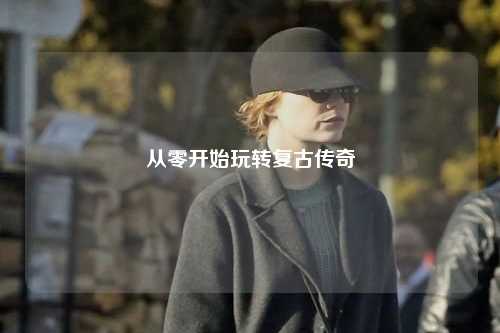 從零開始玩轉(zhuǎn)復古傳奇