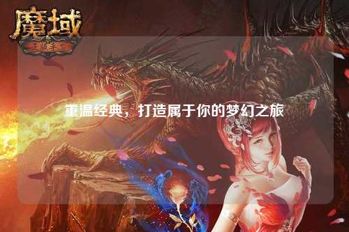 重溫經典，打造屬于你的夢幻之旅