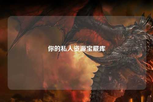 你的私人資源寶藏庫(kù)