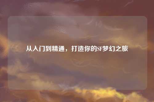 從入門到精通，打造你的SF夢幻之旅