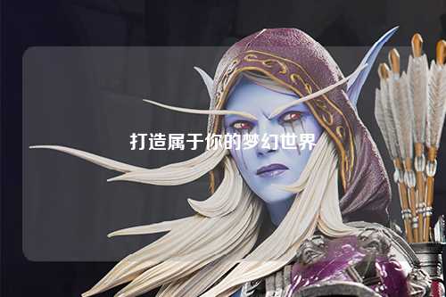 打造屬于你的夢(mèng)幻世界