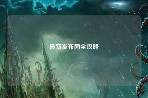 最新發(fā)布網(wǎng)全攻略