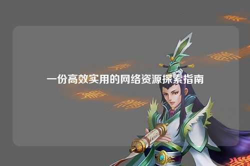 一份高效實(shí)用的網(wǎng)絡(luò)資源探索指南