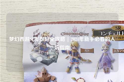 夢(mèng)幻西游SF發(fā)布站全攻略 | 2024年新手必看的入坑指南