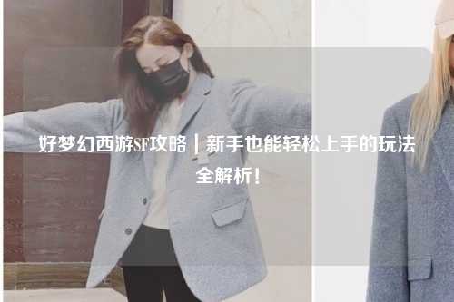 好夢(mèng)幻西游SF攻略｜新手也能輕松上手的玩法全解析！