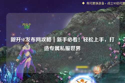 新開SF發(fā)布網(wǎng)攻略｜新手必看！輕松上手，打造專屬私服世界