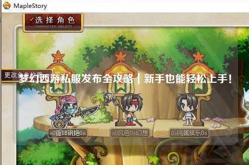 夢幻西游私服發(fā)布全攻略｜新手也能輕松上手！
