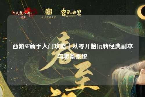 西游SF新手入門(mén)攻略|從零開(kāi)始玩轉(zhuǎn)經(jīng)典副本與裝備系統(tǒng)